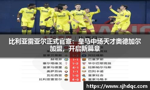 比利亚雷亚尔正式官宣：皇马中场天才奥德加尔加盟，开启新篇章
