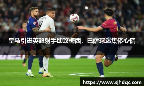 皇马引进英超射手助攻梅西，巴萨球迷集体心慌